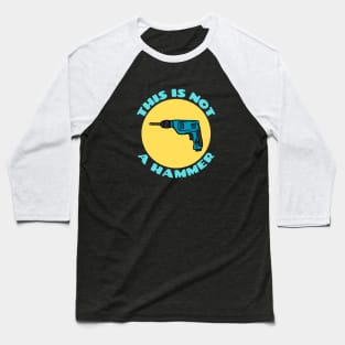 This is Not a Hammer | Drill Pun Baseball T-Shirt